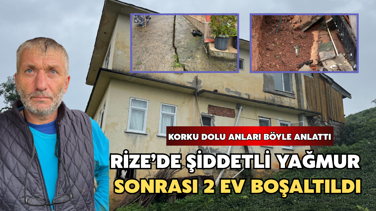 Rize'de 2 Ev Boşaltıldı: Korku Dolu Anları Böyle Anlattı