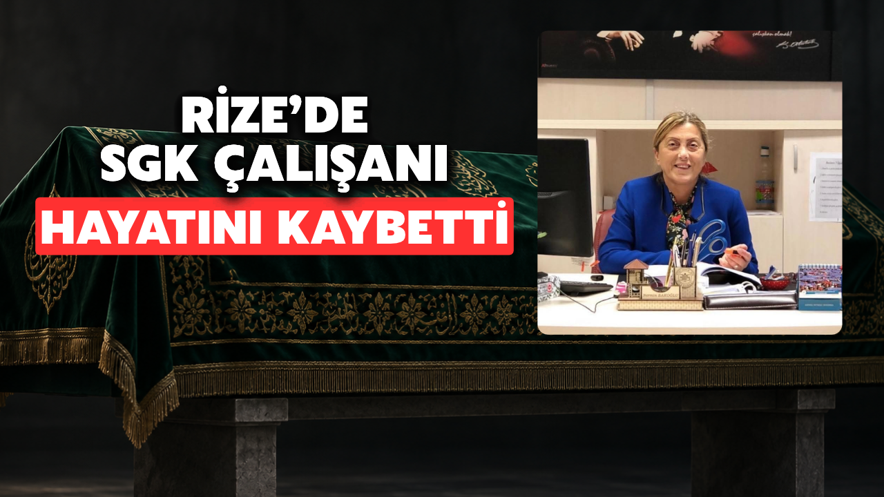 Rize’de Sgk Çalışanı Nermin Bakoğlu Hayatını Kaybetti