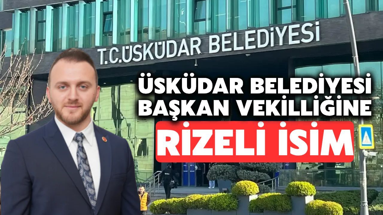 Üsküdar Belediye Başkan Vekilliğine Rizeli İsim