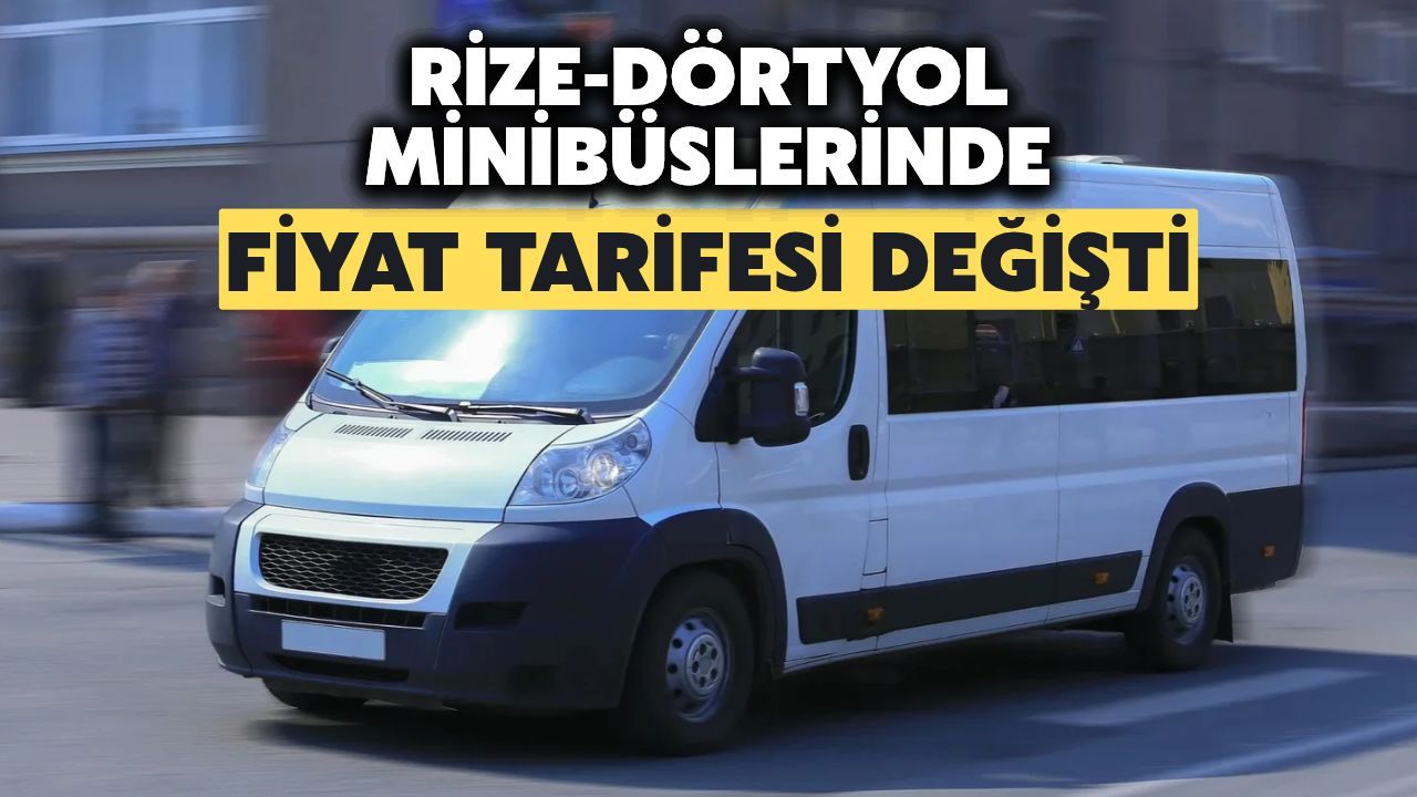 Rize-Dörtyol Minibüs Ücretleri Değişti! İşte Yeni Fiyat Tarifesi