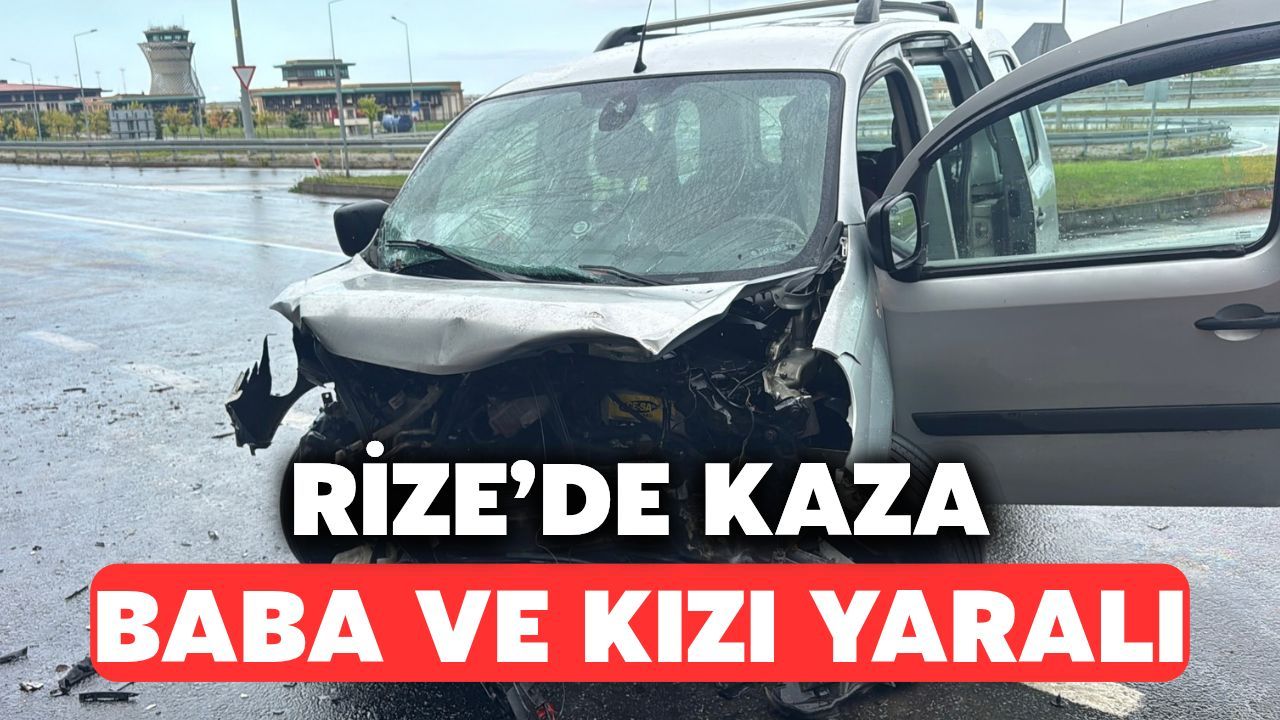 Rize'de Kaza: Baba ve Kızı Yaralandı