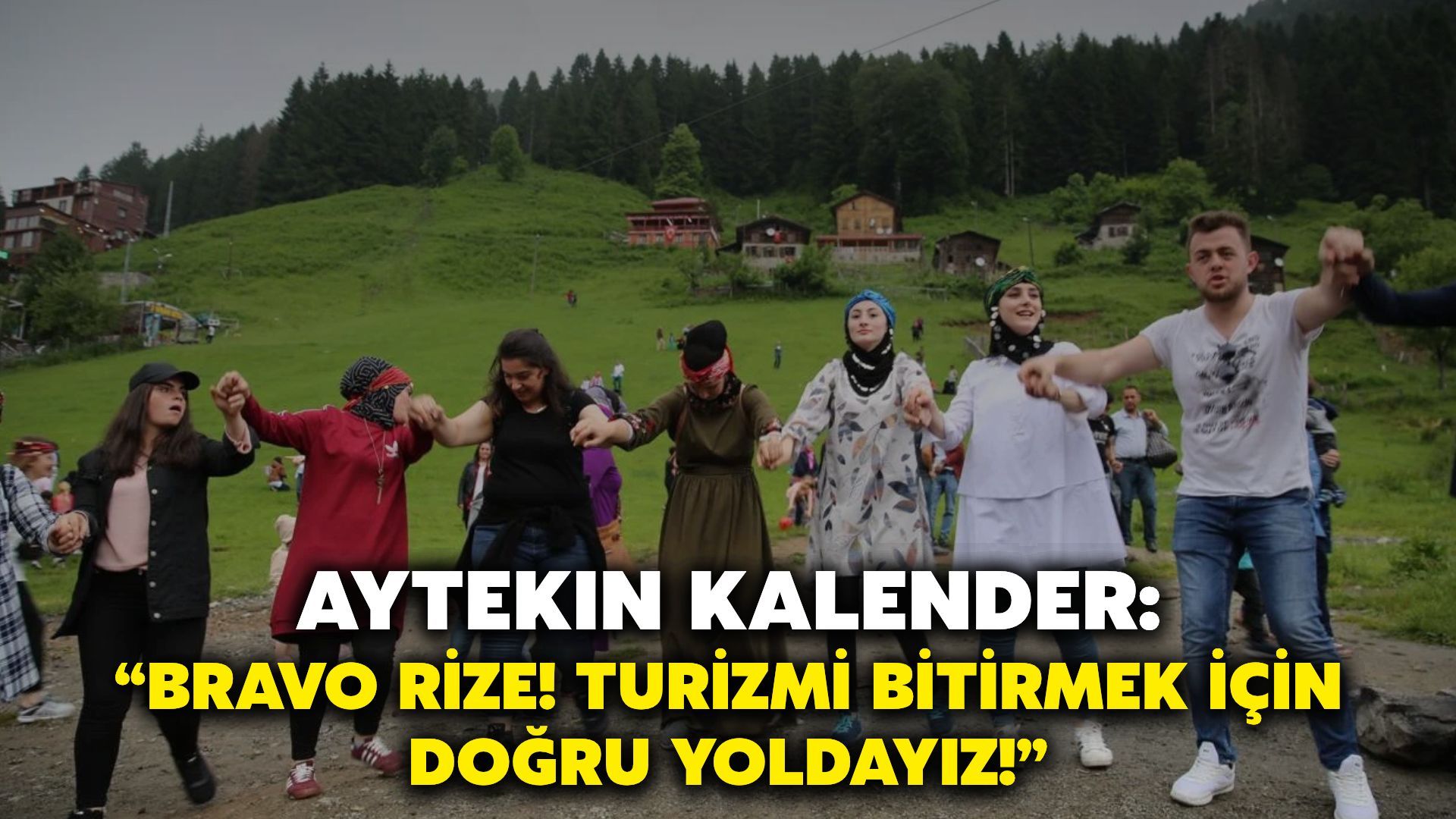 Gazeteci Aytekin Kalender: "Bravo Rize! Turizmi Bitirmek İçin Doğru Yoldayız!"