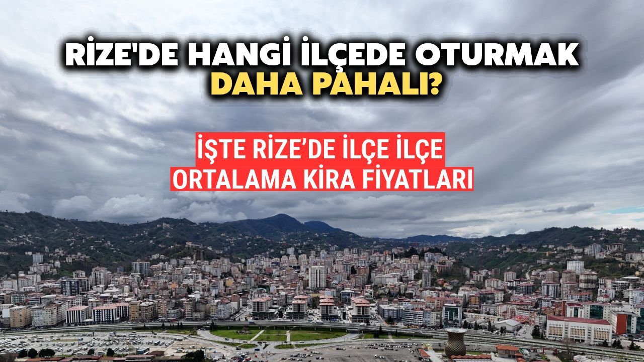 Rize'de Ortalama Kira Fiyatları Ne Kadar? İşte İlçe İlçe Liste: