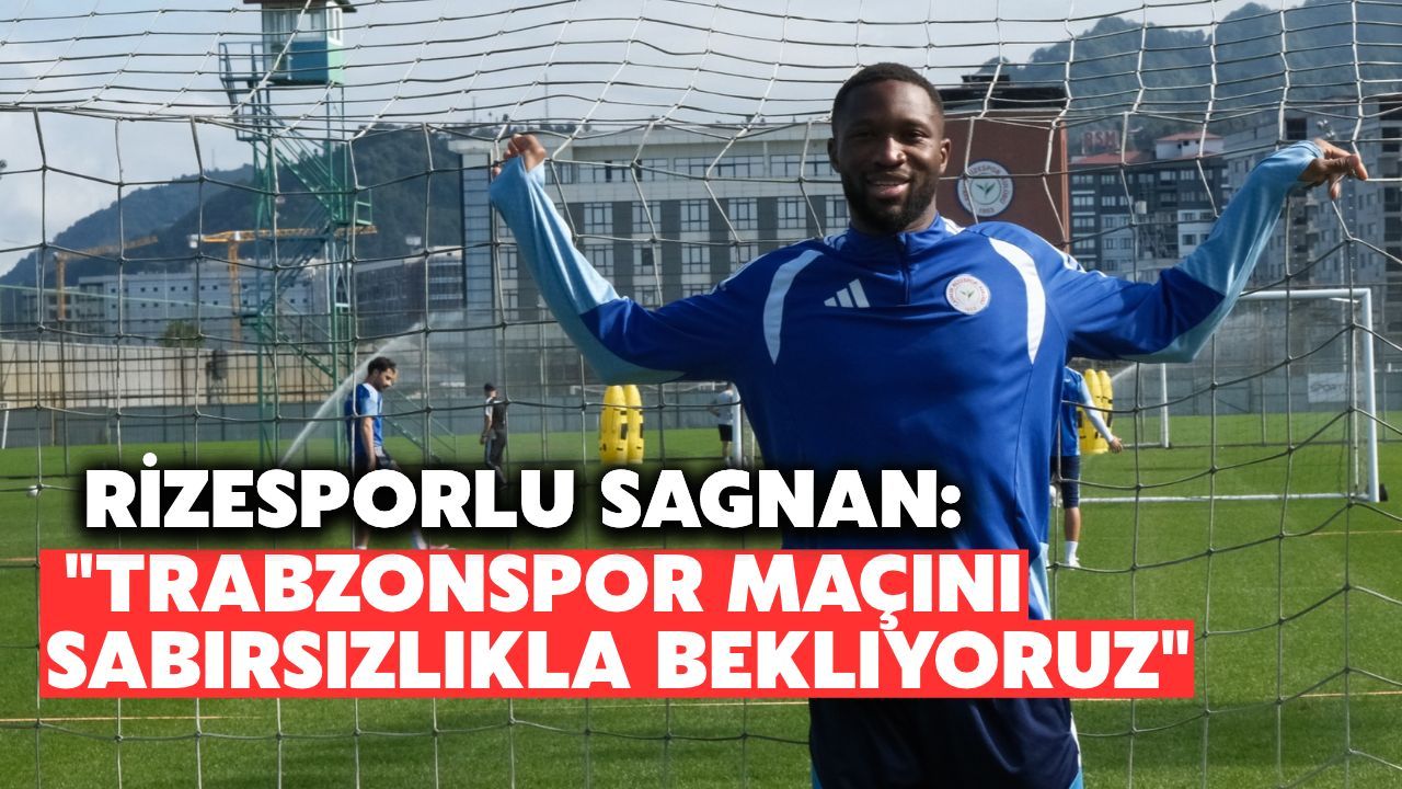 Rizesporlu Sagnan: "Trabzonspor Maçını Sabırsızlıkla Bekliyoruz"