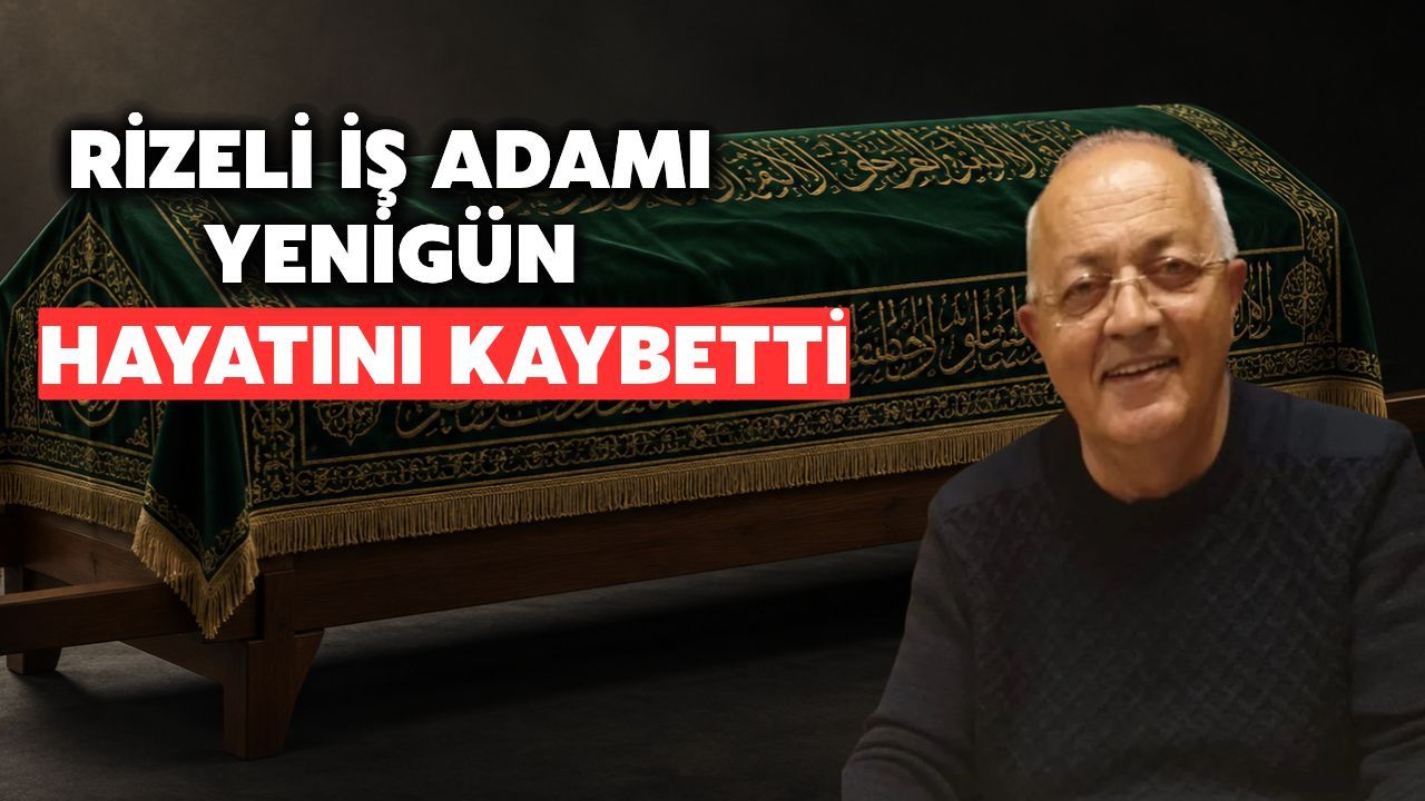 Rize İş Dünyasından Ali Mahir Yenigün Hayatını Kaybetti